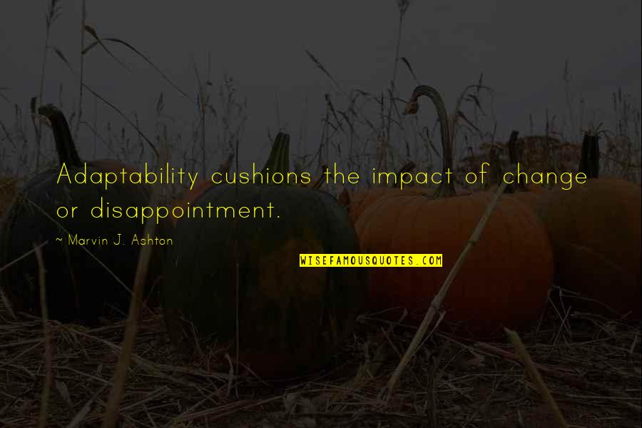 The Boondocks Quotes By Marvin J. Ashton: Adaptability cushions the impact of change or disappointment.