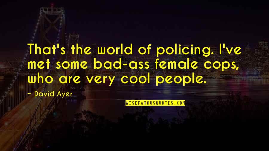 The Borg Assimilate Quotes By David Ayer: That's the world of policing. I've met some