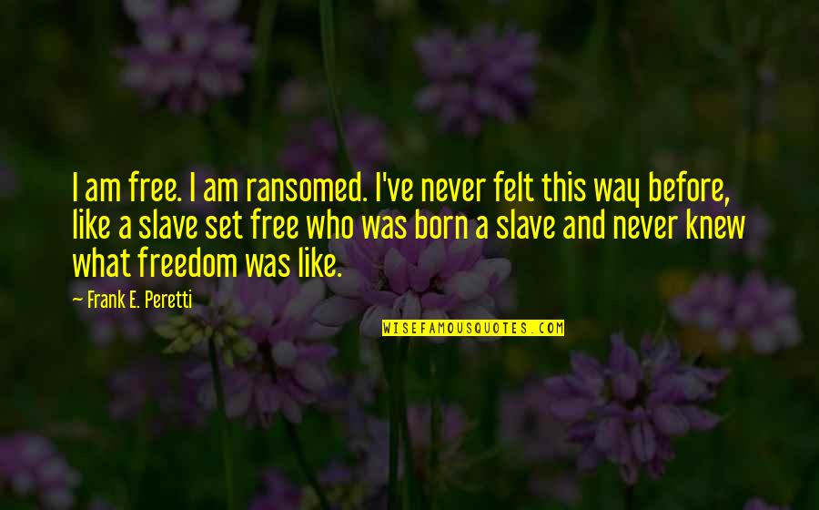 The Born Of Jesus Quotes By Frank E. Peretti: I am free. I am ransomed. I've never