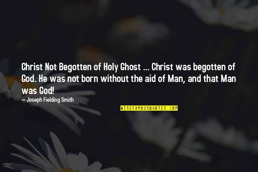 The Born Of Jesus Quotes By Joseph Fielding Smith: Christ Not Begotten of Holy Ghost ... Christ