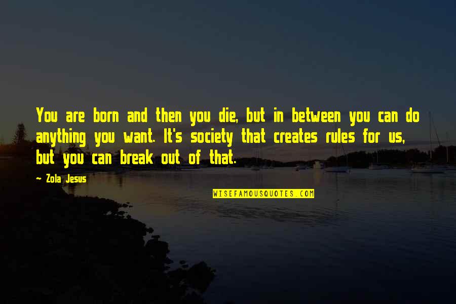 The Born Of Jesus Quotes By Zola Jesus: You are born and then you die, but