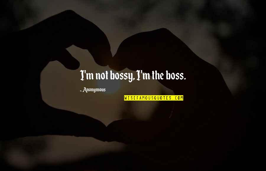 The Boss Quotes By Anonymous: I'm not bossy, I'm the boss.