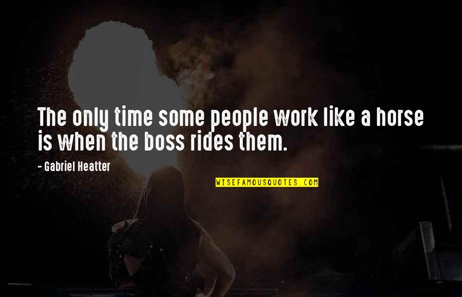 The Boss Quotes By Gabriel Heatter: The only time some people work like a