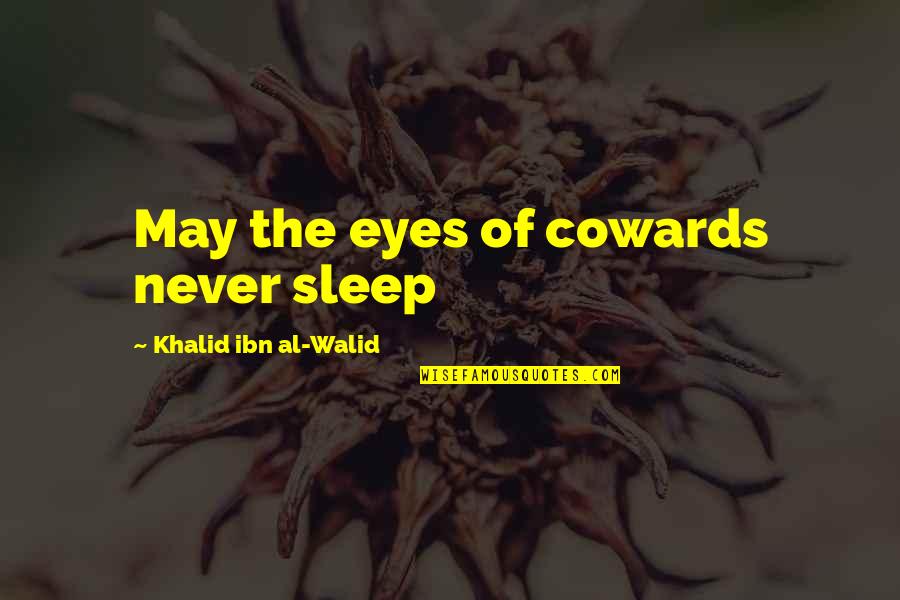 The Bottle Deposit Quotes By Khalid Ibn Al-Walid: May the eyes of cowards never sleep