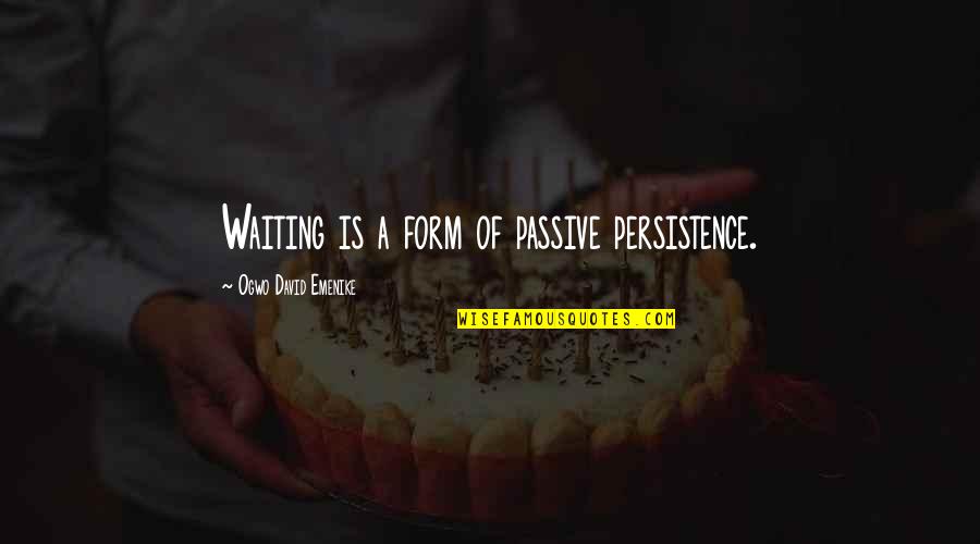 The Bottle Deposit Quotes By Ogwo David Emenike: Waiting is a form of passive persistence.