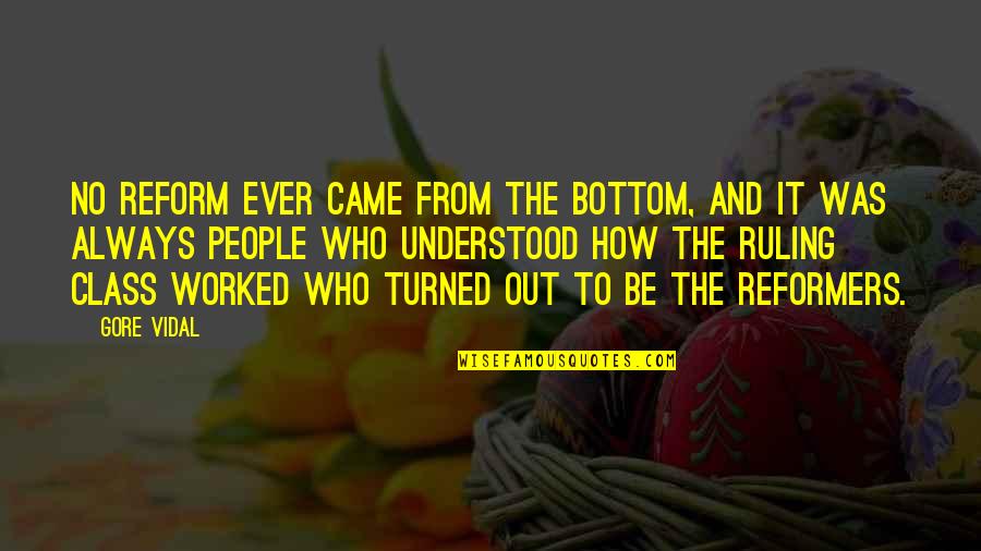 The Bottom Quotes By Gore Vidal: No reform ever came from the bottom, and