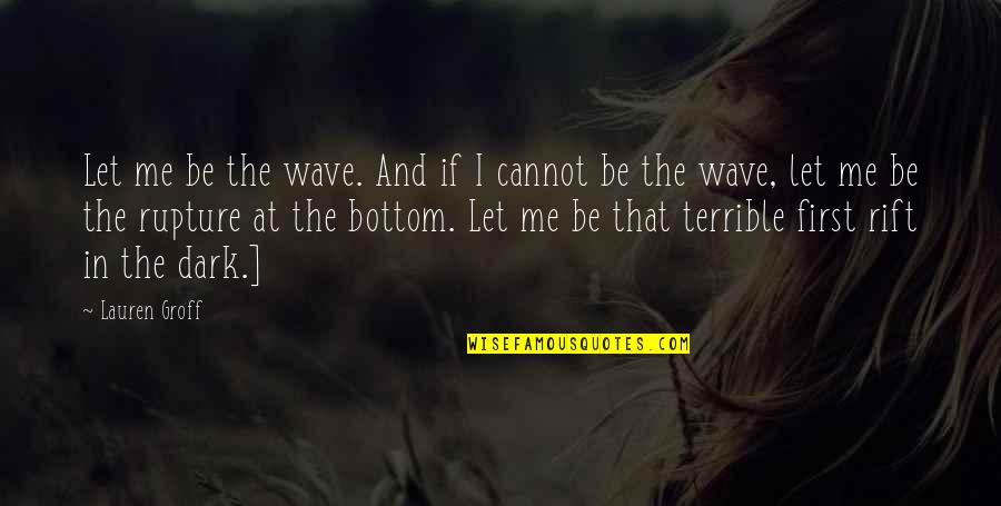 The Bottom Quotes By Lauren Groff: Let me be the wave. And if I