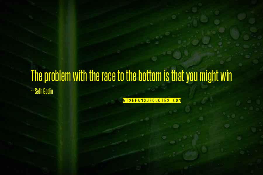 The Bottom Quotes By Seth Godin: The problem with the race to the bottom