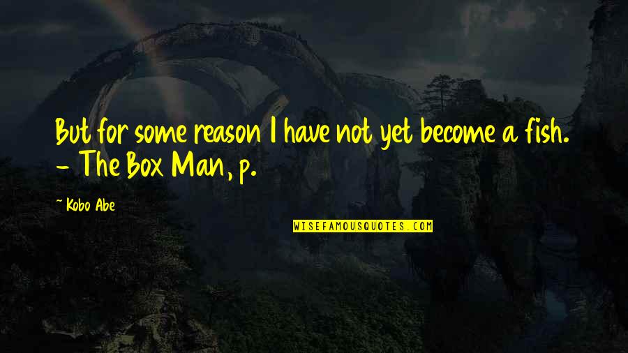 The Box Man Quotes By Kobo Abe: But for some reason I have not yet