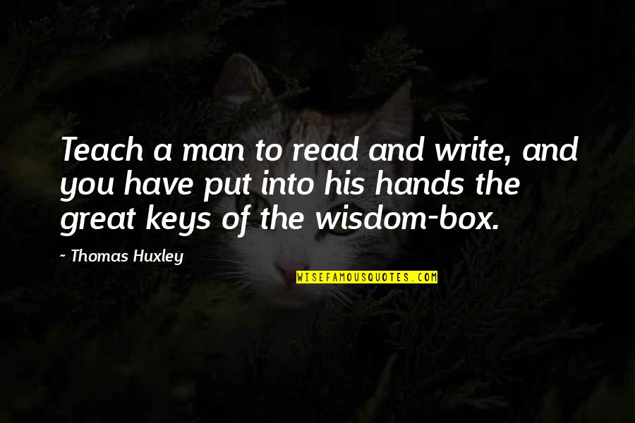 The Box Man Quotes By Thomas Huxley: Teach a man to read and write, and