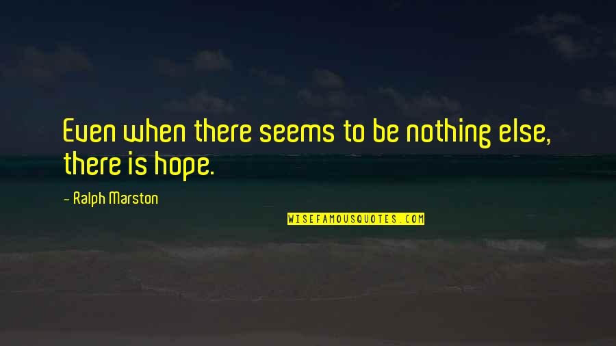 The Boxing Ring Quotes By Ralph Marston: Even when there seems to be nothing else, The Boxing Ring Quotes By Ralph Marston: Even when there seems to be nothing else,