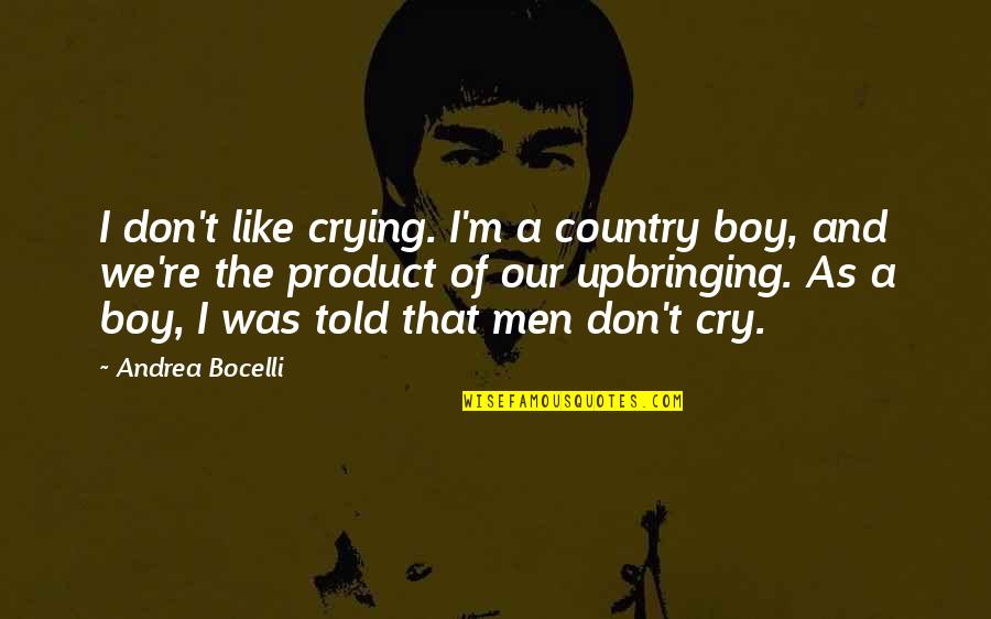 The Boy I Like Quotes By Andrea Bocelli: I don't like crying. I'm a country boy,