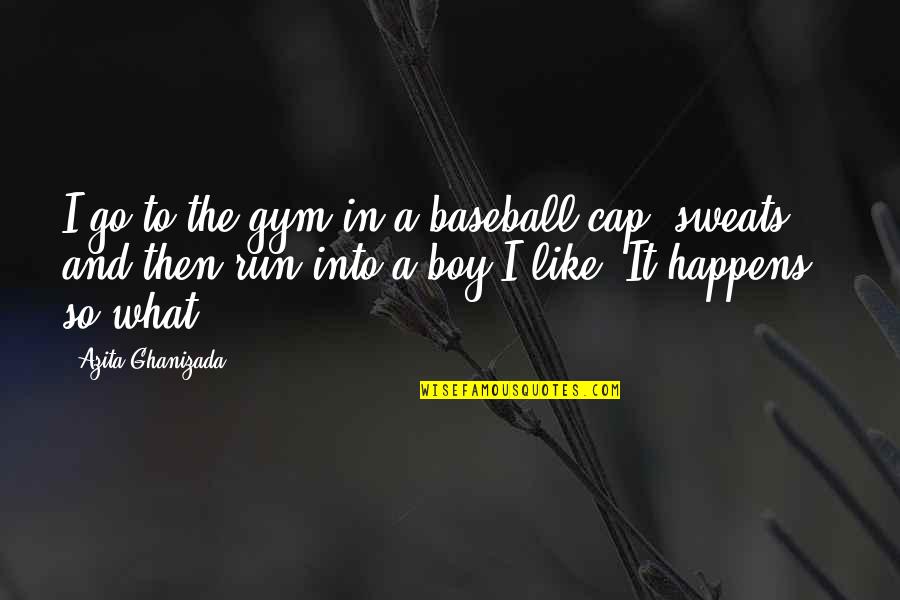 The Boy I Like Quotes By Azita Ghanizada: I go to the gym in a baseball