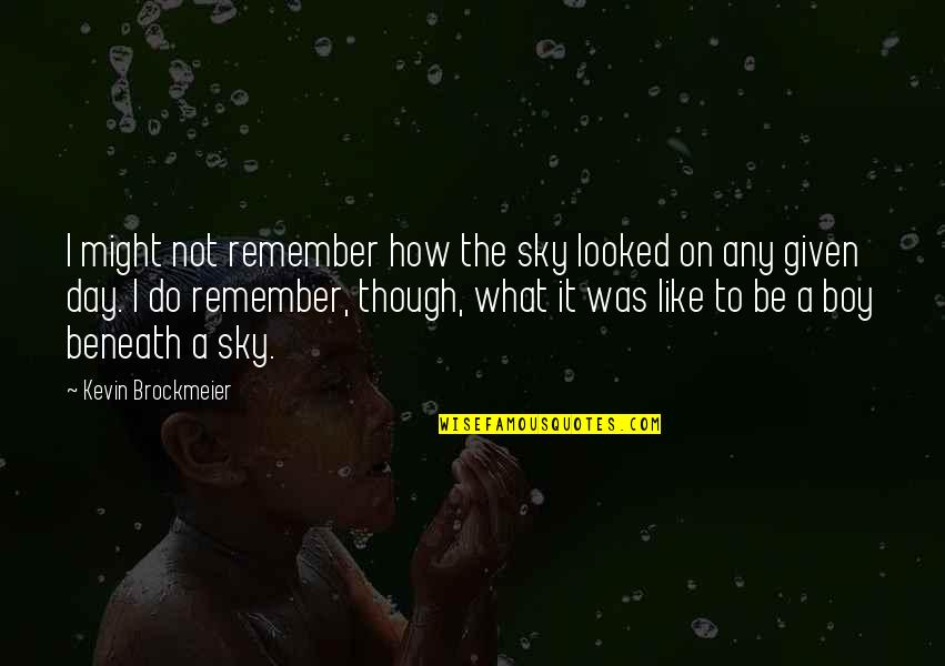 The Boy I Like Quotes By Kevin Brockmeier: I might not remember how the sky looked