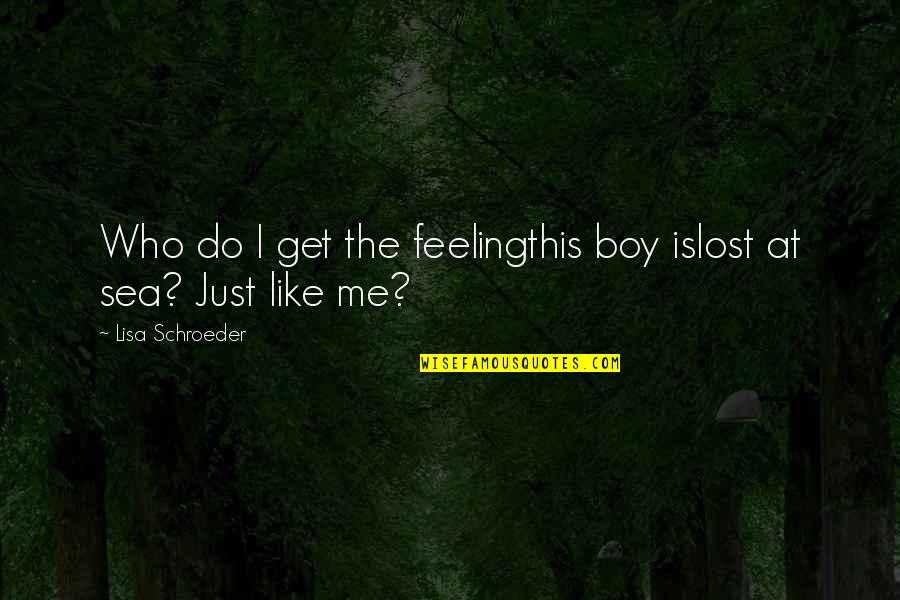 The Boy I Like Quotes By Lisa Schroeder: Who do I get the feelingthis boy islost