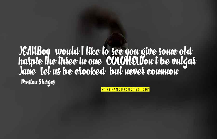 The Boy I Like Quotes By Preston Sturges: JEANBoy, would I like to see you give
