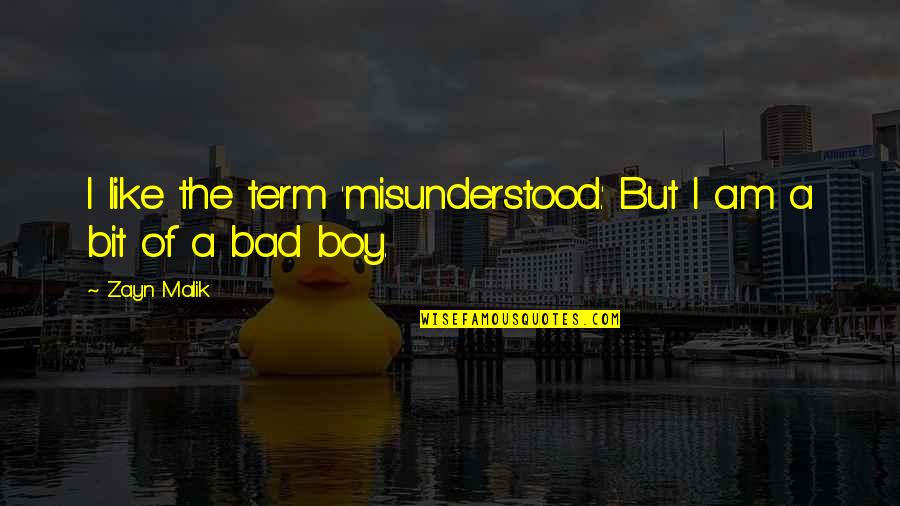 The Boy I Like Quotes By Zayn Malik: I like the term 'misunderstood.' But I am