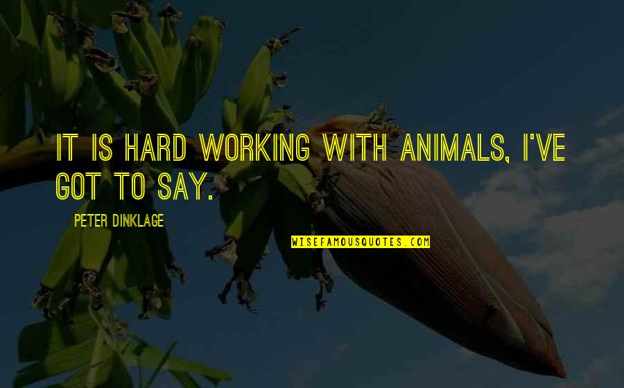 The Boy In Striped Pajamas Quotes By Peter Dinklage: It is hard working with animals, I've got The Boy In Striped Pajamas Quotes By Peter Dinklage: It is hard working with animals, I've got