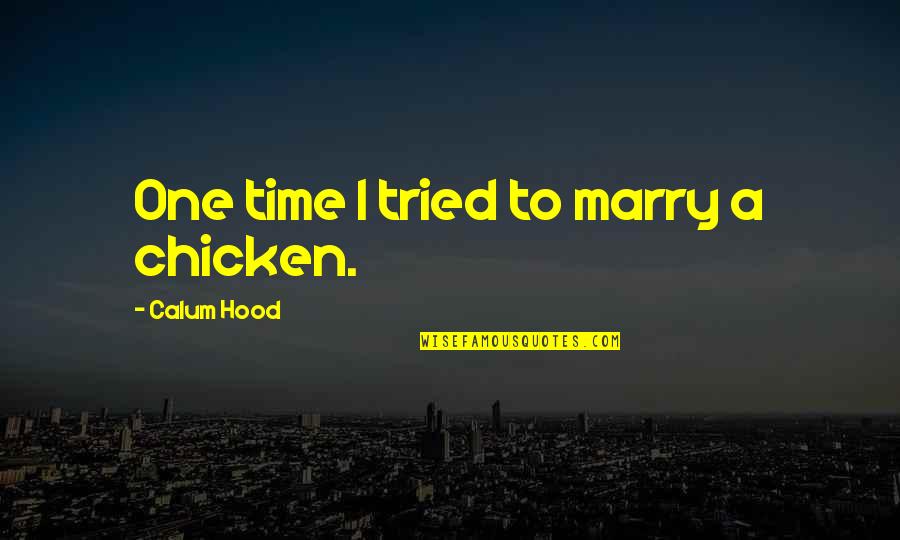 The Boy Is Mine Quotes By Calum Hood: One time I tried to marry a chicken. The Boy Is Mine Quotes By Calum Hood: One time I tried to marry a chicken.