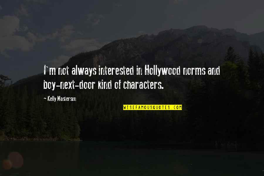 The Boy Next Door Quotes By Kelly Masterson: I'm not always interested in Hollywood norms and The Boy Next Door Quotes By Kelly Masterson: I'm not always interested in Hollywood norms and