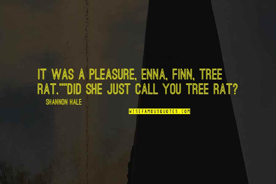 The Boy You Like Dating Someone Else Quotes By Shannon Hale: It was a pleasure, Enna, Finn, tree rat.""Did