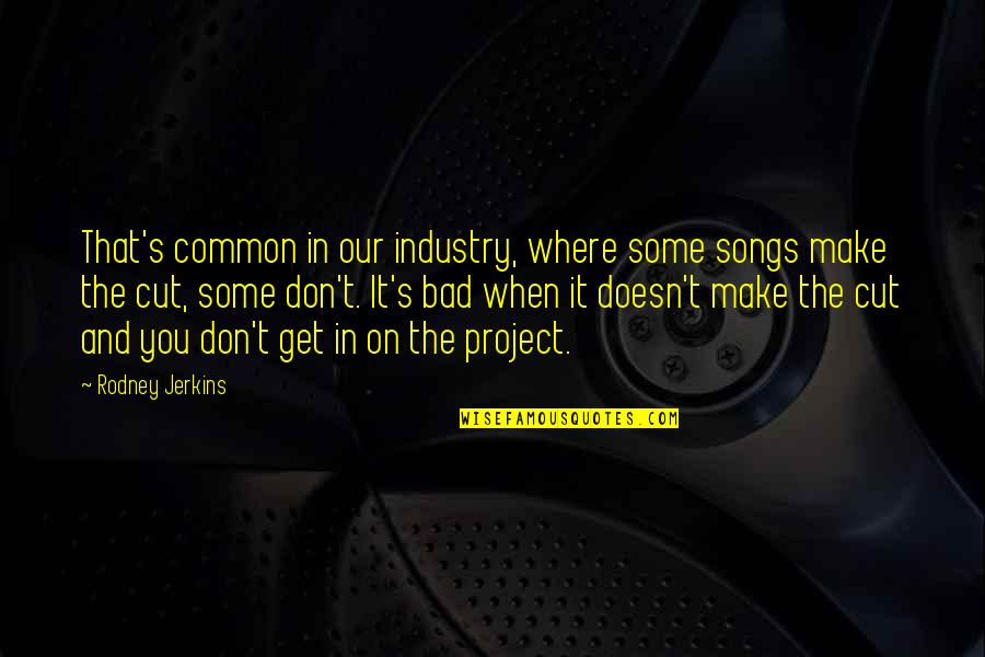 The Brady Bunch Quotes By Rodney Jerkins: That's common in our industry, where some songs The Brady Bunch Quotes By Rodney Jerkins: That's common in our industry, where some songs