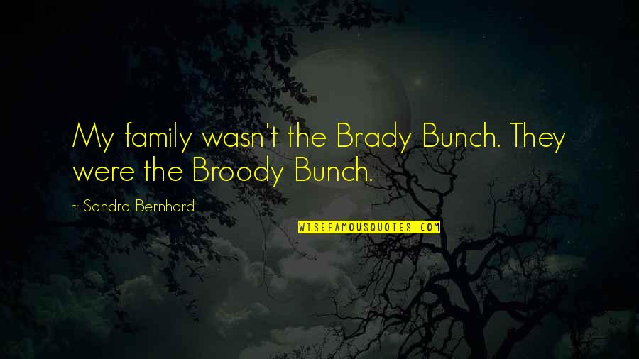 The Brady Bunch Quotes By Sandra Bernhard: My family wasn't the Brady Bunch. They were The Brady Bunch Quotes By Sandra Bernhard: My family wasn't the Brady Bunch. They were