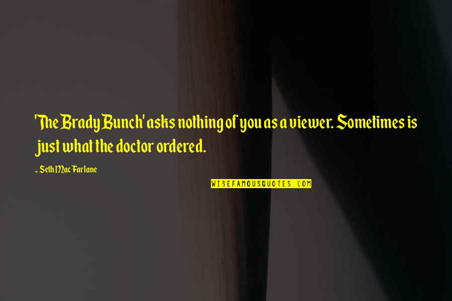 The Brady Bunch Quotes By Seth MacFarlane: 'The Brady Bunch' asks nothing of you as The Brady Bunch Quotes By Seth MacFarlane: 'The Brady Bunch' asks nothing of you as
