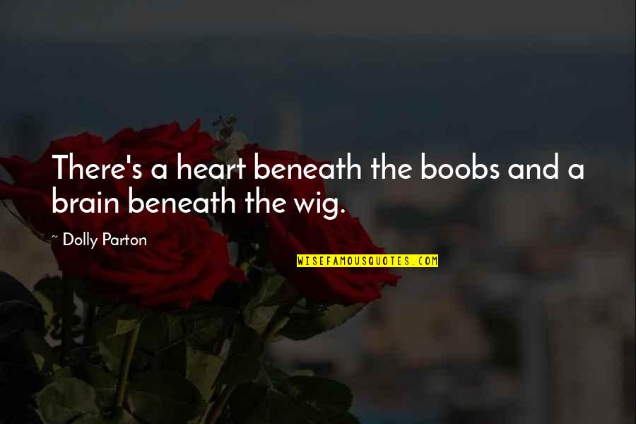 The Brain And Heart Quotes By Dolly Parton: There's a heart beneath the boobs and a