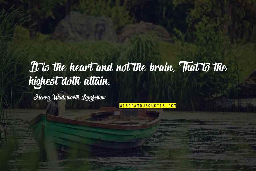 The Brain And Heart Quotes By Henry Wadsworth Longfellow: It is the heart and not the brain,