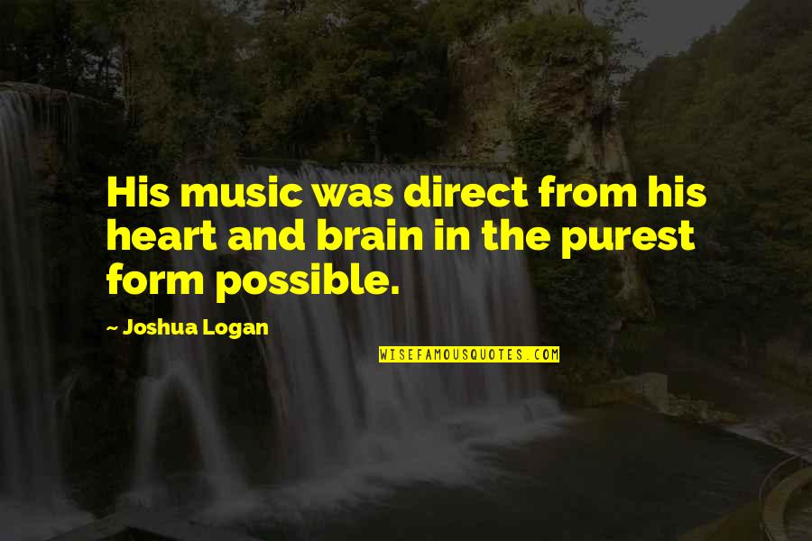 The Brain And Heart Quotes By Joshua Logan: His music was direct from his heart and