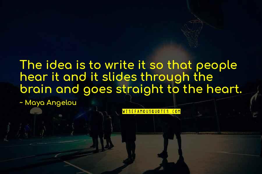 The Brain And Heart Quotes By Maya Angelou: The idea is to write it so that