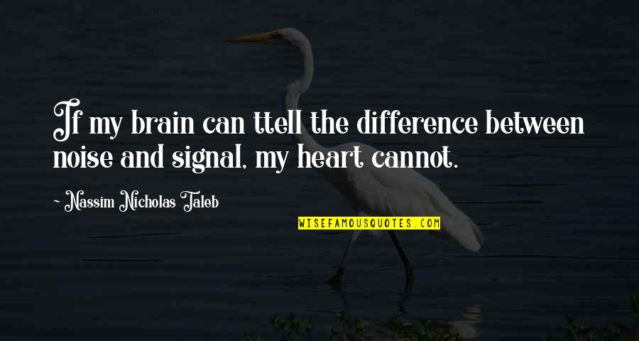 The Brain And Heart Quotes By Nassim Nicholas Taleb: If my brain can ttell the difference between