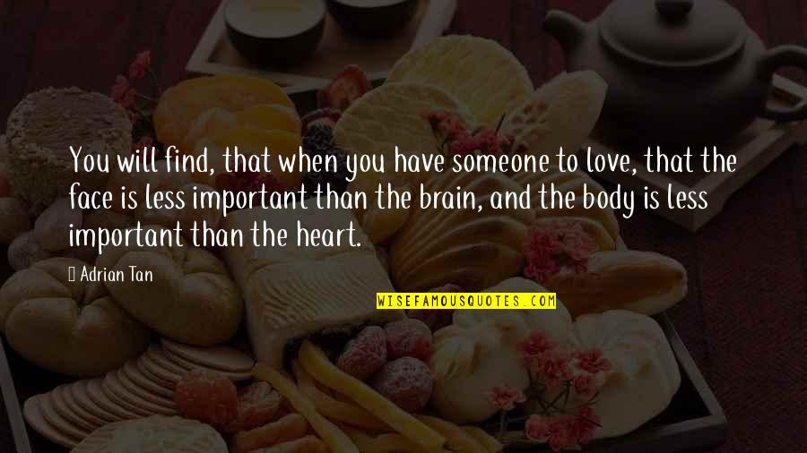 The Brain And Love Quotes By Adrian Tan: You will find, that when you have someone