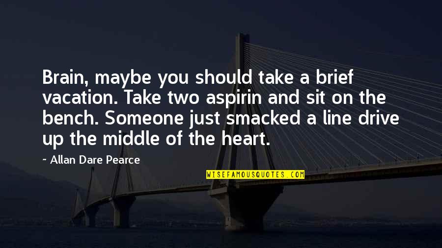 The Brain And Love Quotes By Allan Dare Pearce: Brain, maybe you should take a brief vacation.