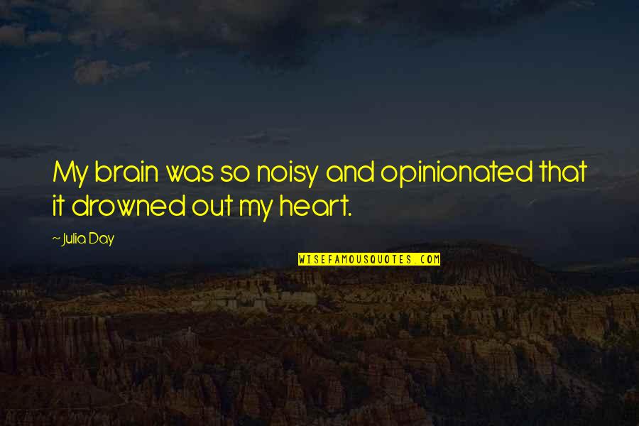 The Brain And Love Quotes By Julia Day: My brain was so noisy and opinionated that