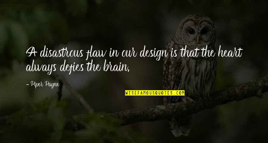 The Brain And Love Quotes By Piper Payne: A disastrous flaw in our design is that