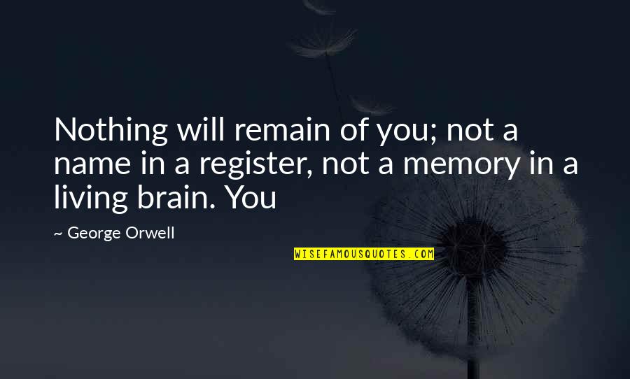 The Brain And Memory Quotes By George Orwell: Nothing will remain of you; not a name