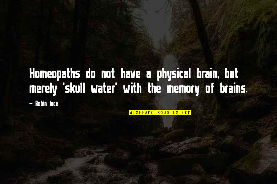 The Brain And Memory Quotes By Robin Ince: Homeopaths do not have a physical brain, but