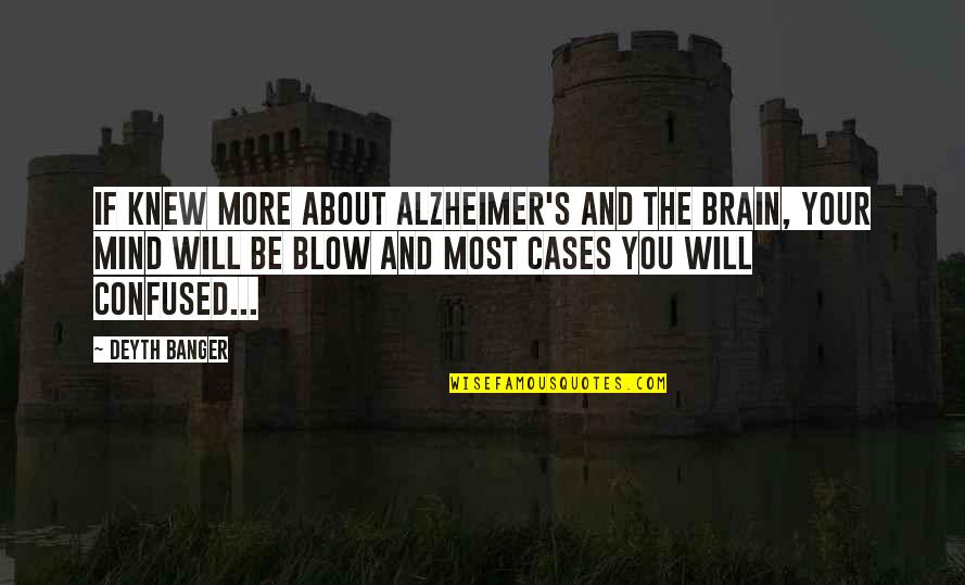 The Brain And Mind Quotes By Deyth Banger: If knew more about Alzheimer's and the Brain,