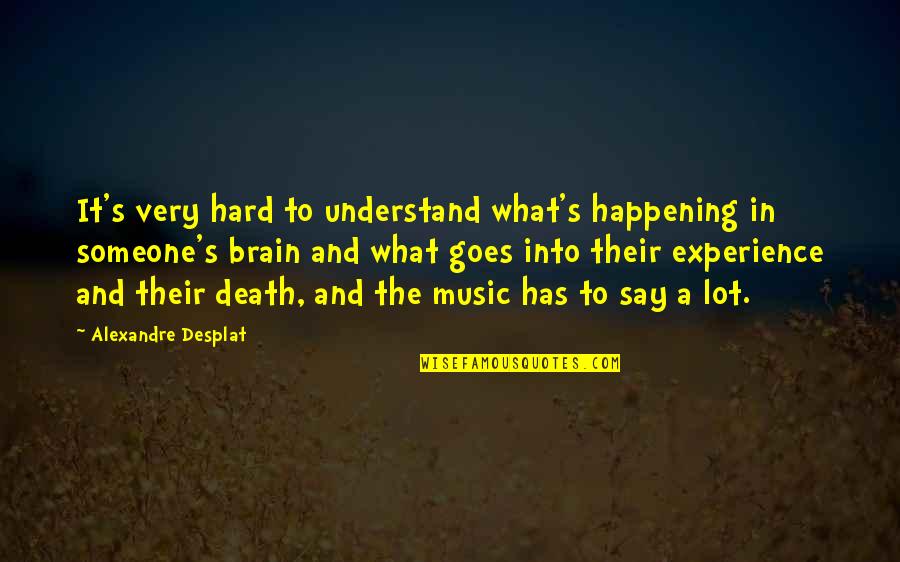 The Brain And Music Quotes By Alexandre Desplat: It's very hard to understand what's happening in The Brain And Music Quotes By Alexandre Desplat: It's very hard to understand what's happening in