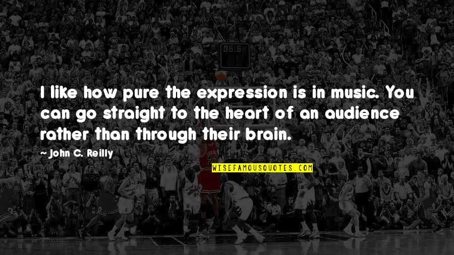 The Brain And Music Quotes By John C. Reilly: I like how pure the expression is in The Brain And Music Quotes By John C. Reilly: I like how pure the expression is in