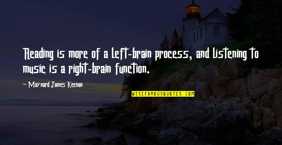 The Brain And Music Quotes By Maynard James Keenan: Reading is more of a left-brain process, and The Brain And Music Quotes By Maynard James Keenan: Reading is more of a left-brain process, and
