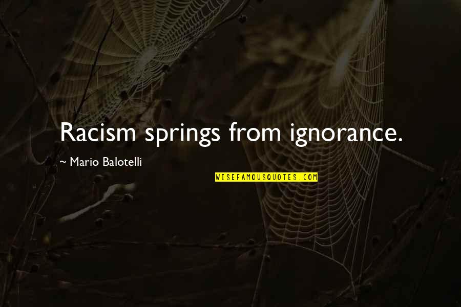 The Brain And Psychology Quotes By Mario Balotelli: Racism springs from ignorance. The Brain And Psychology Quotes By Mario Balotelli: Racism springs from ignorance.