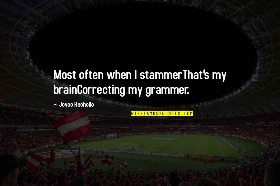 The Brain Funny Quotes By Joyce Rachelle: Most often when I stammerThat's my brainCorrecting my