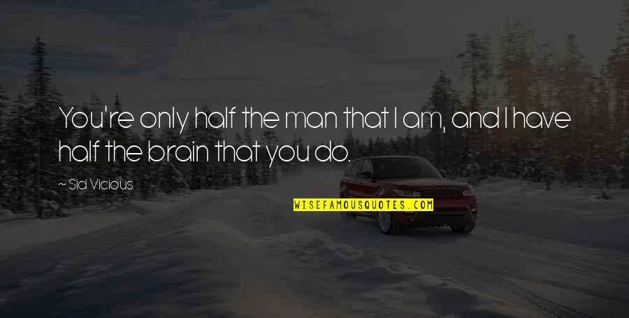 The Brain Funny Quotes By Sid Vicious: You're only half the man that I am,