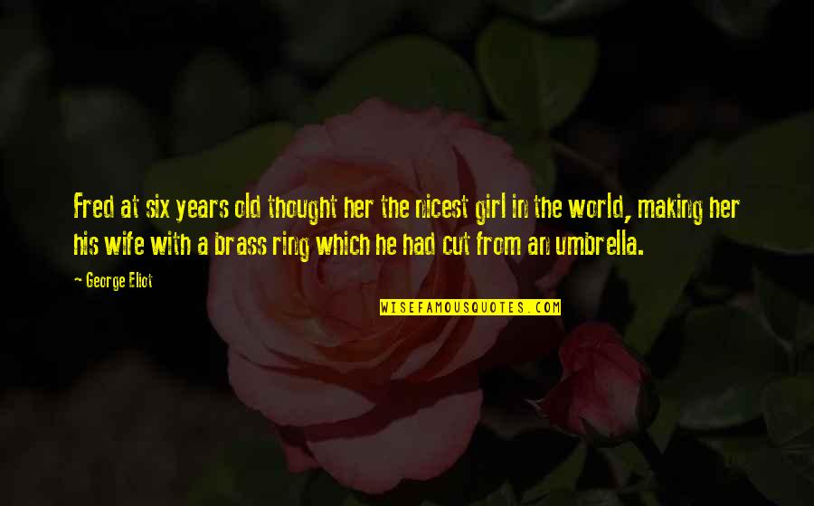 The Brass Ring Quotes By George Eliot: Fred at six years old thought her the