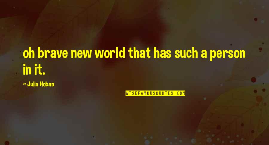 The Brave New World Quotes By Julia Hoban: oh brave new world that has such a