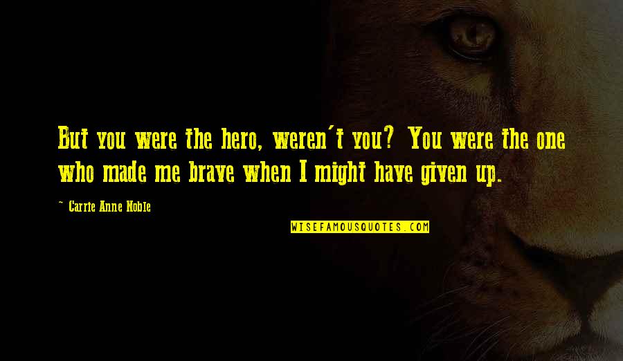 The Brave One Quotes By Carrie Anne Noble: But you were the hero, weren't you? You