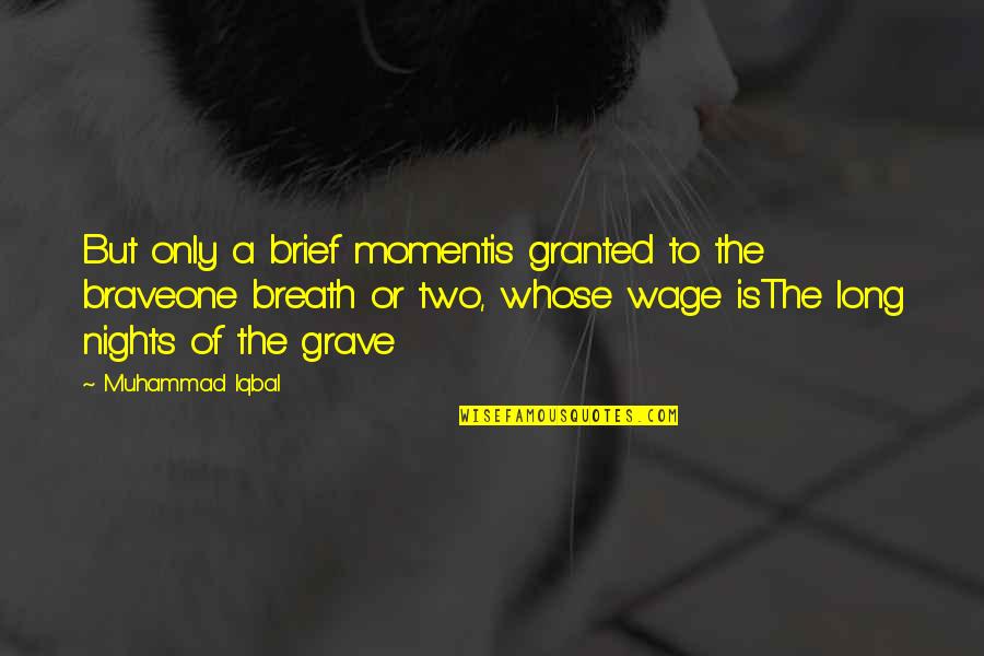 The Brave One Quotes By Muhammad Iqbal: But only a brief momentis granted to the